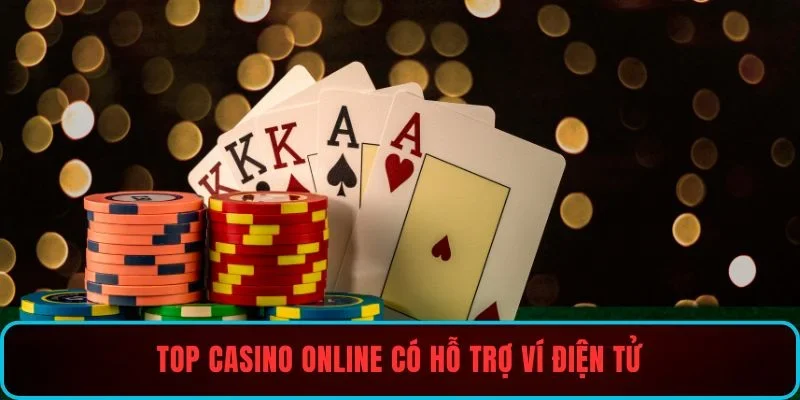 Top casino online có hỗ trợ ví điện tử