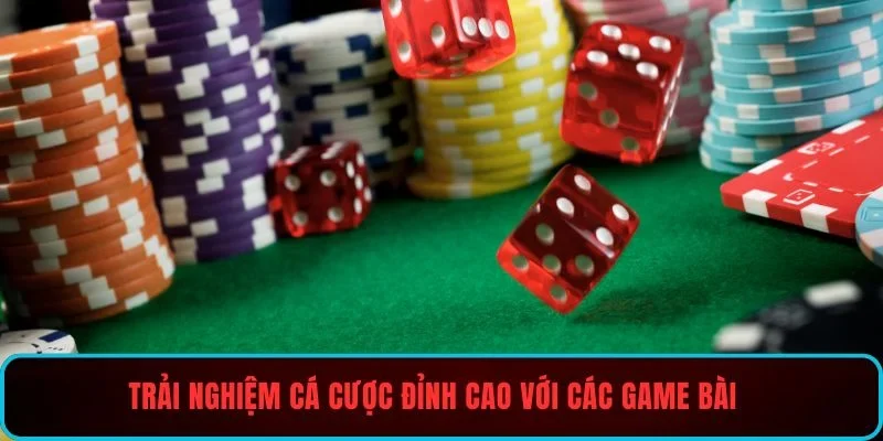Trải nghiệm cá cược đỉnh cao với các game bài